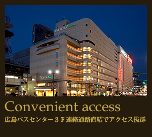 Convenient access 広島バスセンター３Ｆ連絡通路直結でアクセス抜群